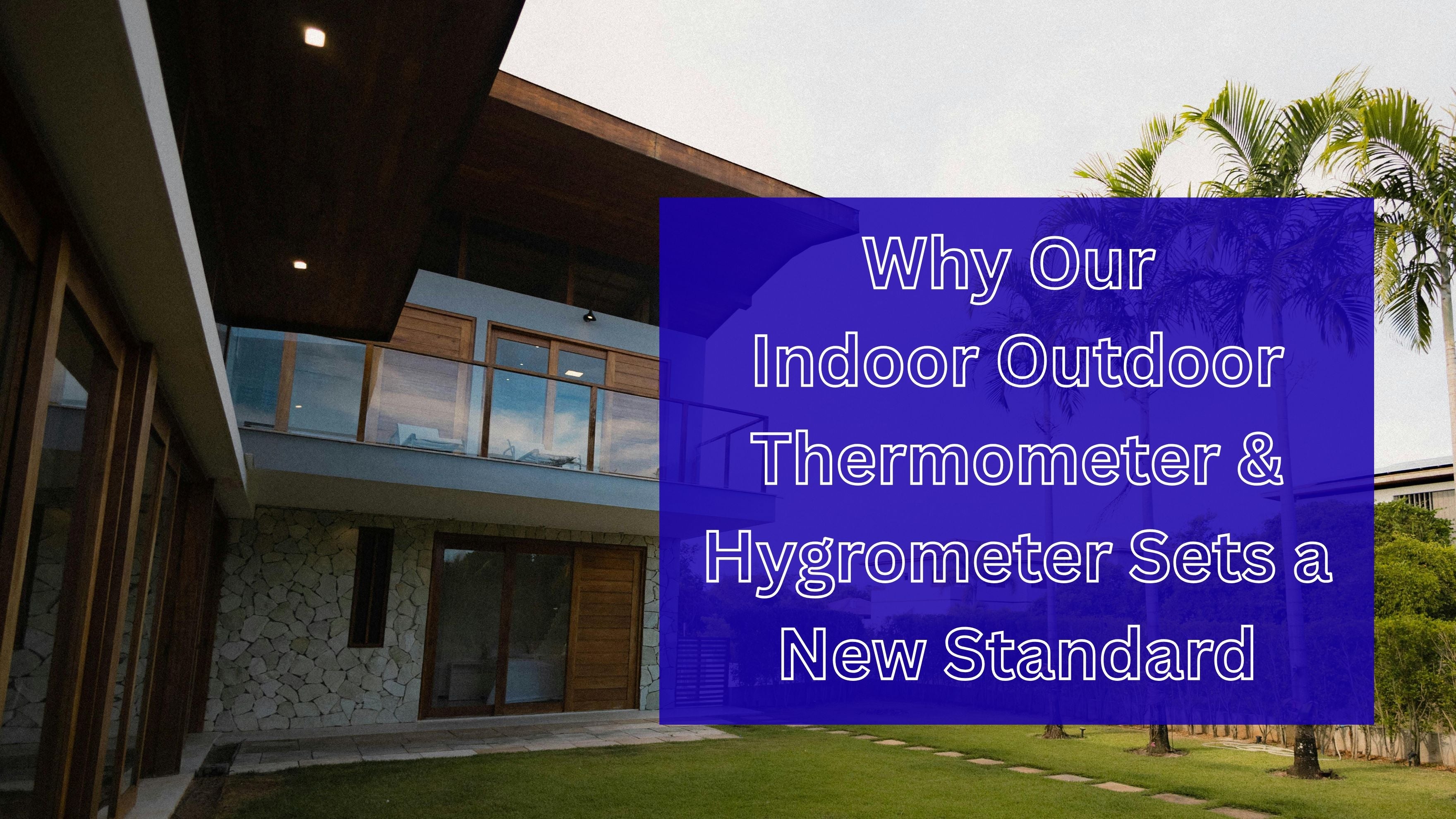 Why Our Indoor Outdoor Thermometer & Hygrometer Sets a New Standard