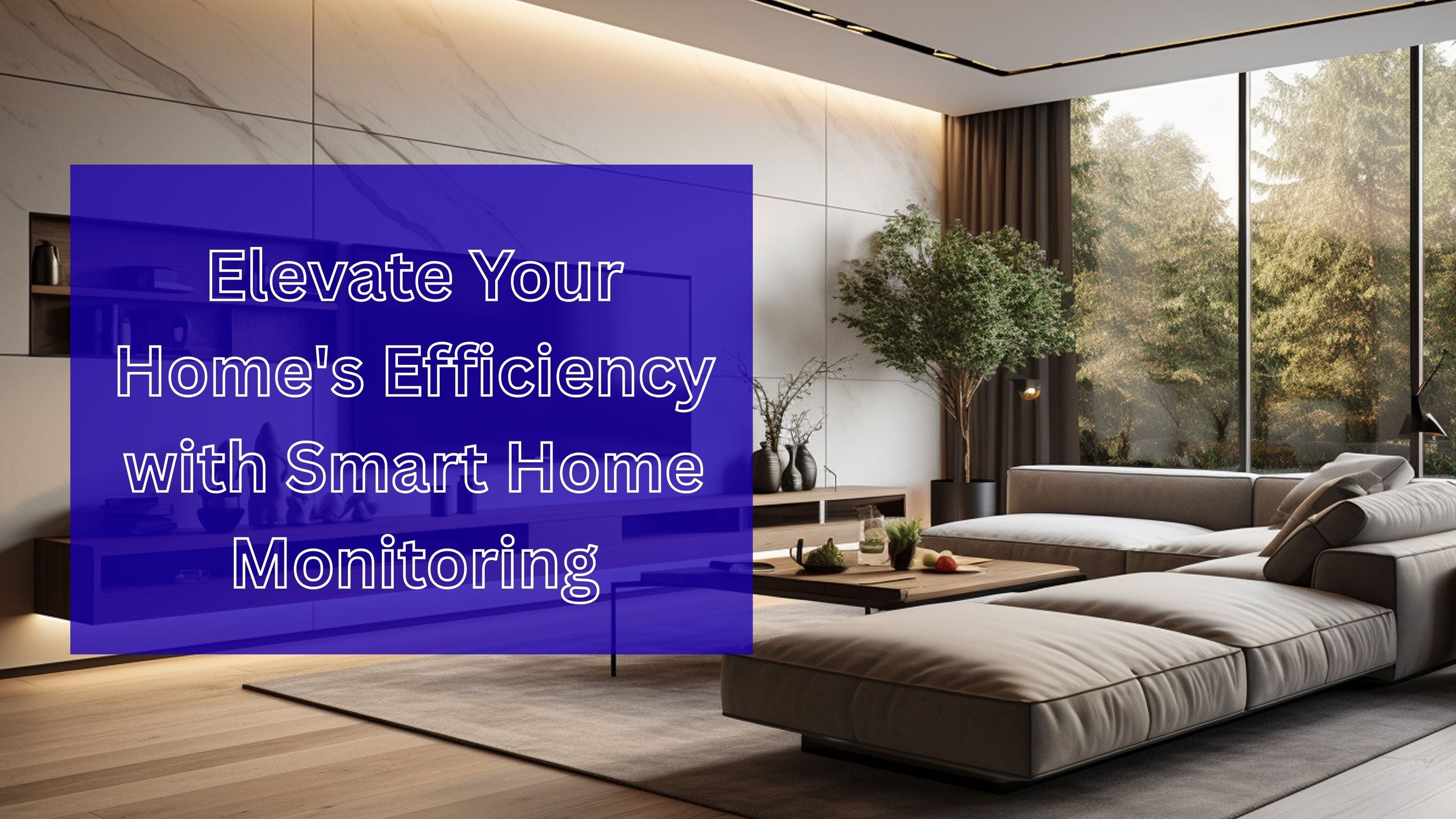 Elevate Your Home's Efficiency with Smart Home Monitoring